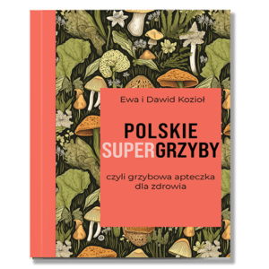 Polskie Grzyby Lecznicze - Sekrety Polskiego Grzybolecznictwa